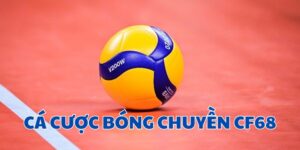 Cá cược bóng chuyền CF68: Hướng dẫn chi tiết và kinh nghiệm cược